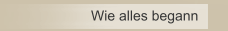 Wie alles begann